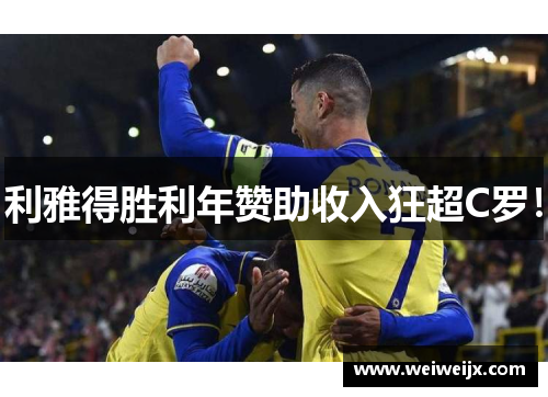 利雅得胜利年赞助收入狂超C罗！